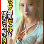 Hカップ爆乳ギャルを彼氏に内緒でNTR